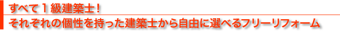 すべて1級建築士! それぞれの個性を持った建築士から自由に選べるフリーリフォーム